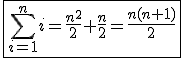 \fbox{\sum_{i=1}^n i=\frac{n^2}{2}+\frac{n}{2}=\frac{n(n+1)}{2}}